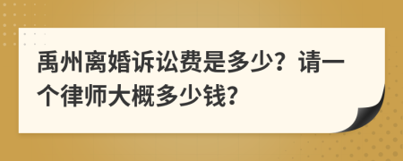 禹州离婚诉讼费是多少？请一个律师大概多少钱？