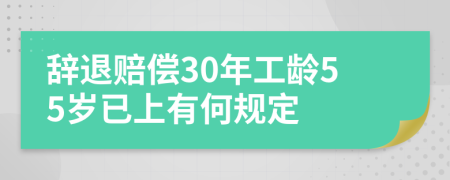 辞退赔偿30年工龄55岁已上有何规定