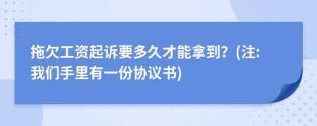 拖欠工资起诉要多久才能拿到？(注:我们手里有一份协议书)