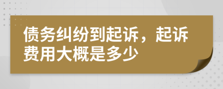 债务纠纷到起诉，起诉费用大概是多少