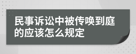 民事诉讼中被传唤到庭的应该怎么规定