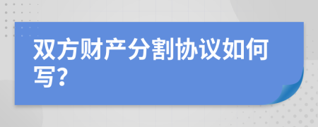 双方财产分割协议如何写？