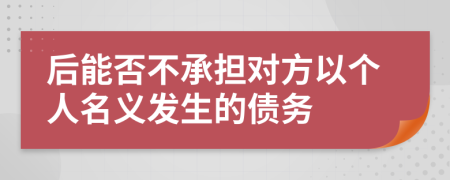 后能否不承担对方以个人名义发生的债务