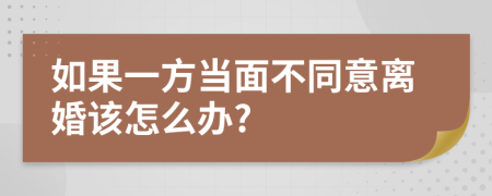 如果一方当面不同意离婚该怎么办?