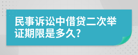 民事诉讼中借贷二次举证期限是多久?