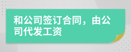 和公司签订合同，由公司代发工资