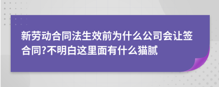 新劳动合同法生效前为什么公司会让签合同?不明白这里面有什么猫腻