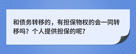 和债务转移的，有担保物权的会一同转移吗？个人提供担保的呢？