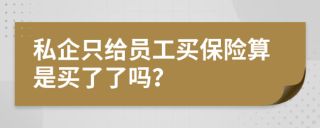 私企只给员工买保险算是买了了吗？