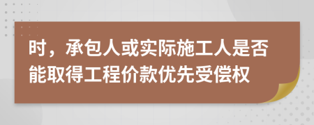 时，承包人或实际施工人是否能取得工程价款优先受偿权