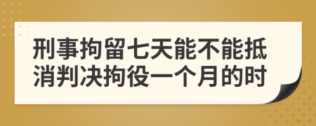 刑事拘留七天能不能抵消判决拘役一个月的时