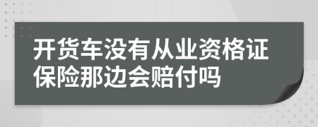 开货车没有从业资格证保险那边会赔付吗