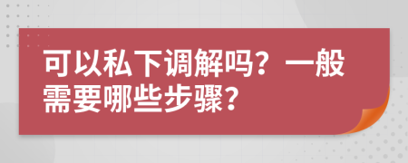 可以私下调解吗？一般需要哪些步骤？