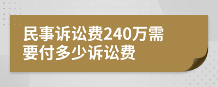 民事诉讼费240万需要付多少诉讼费