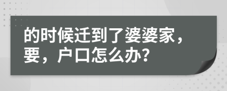 的时候迁到了婆婆家，要，户口怎么办？