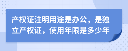 产权证注明用途是办公，是独立产权证，使用年限是多少年