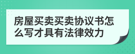 房屋买卖买卖协议书怎么写才具有法律效力