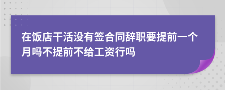 在饭店干活没有签合同辞职要提前一个月吗不提前不给工资行吗