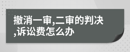 撤消一审,二审的判决,诉讼费怎么办