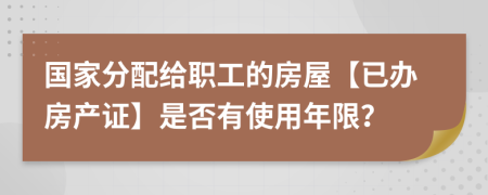 国家分配给职工的房屋【已办房产证】是否有使用年限？