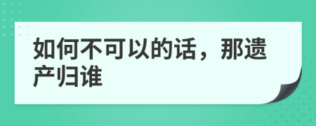如何不可以的话，那遗产归谁
