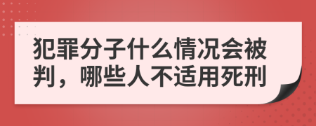 犯罪分子什么情况会被判，哪些人不适用死刑