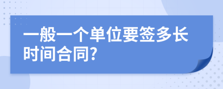 一般一个单位要签多长时间合同?