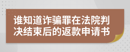 谁知道诈骗罪在法院判决结束后的返款申请书