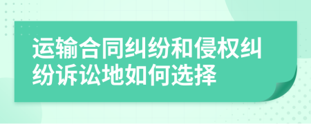 运输合同纠纷和侵权纠纷诉讼地如何选择