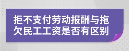 拒不支付劳动报酬与拖欠民工工资是否有区别