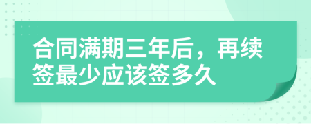 合同满期三年后，再续签最少应该签多久