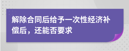 解除合同后给予一次性经济补偿后，还能否要求