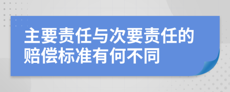 主要责任与次要责任的赔偿标准有何不同