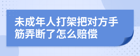 未成年人打架把对方手筋弄断了怎么赔偿