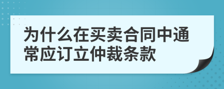 为什么在买卖合同中通常应订立仲裁条款