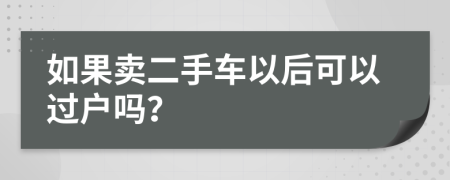 如果卖二手车以后可以过户吗？