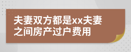 夫妻双方都是xx夫妻之间房产过户费用