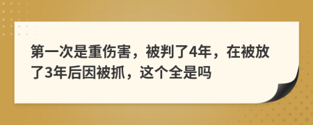 第一次是重伤害，被判了4年，在被放了3年后因被抓，这个全是吗