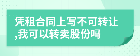 凭租合同上写不可转让,我可以转卖股份吗