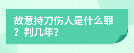 故意持刀伤人是什么罪？判几年？