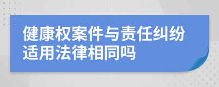 健康权案件与责任纠纷适用法律相同吗