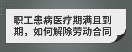 职工患病医疗期满且到期，如何解除劳动合同