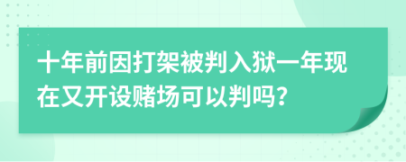 十年前因打架被判入狱一年现在又开设赌场可以判吗？