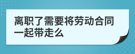 离职了需要将劳动合同一起带走么