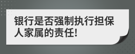 银行是否强制执行担保人家属的责任!