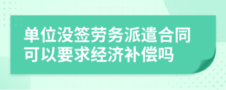 单位没签劳务派遣合同可以要求经济补偿吗