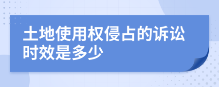 土地使用权侵占的诉讼时效是多少