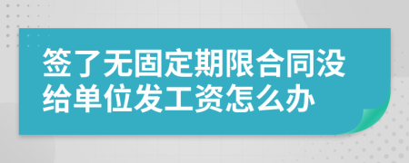 签了无固定期限合同没给单位发工资怎么办