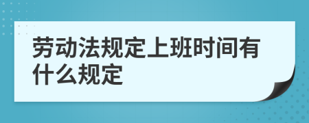 劳动法规定上班时间有什么规定