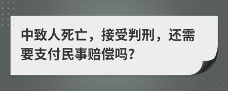 中致人死亡，接受判刑，还需要支付民事赔偿吗？